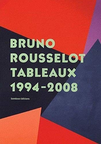 Bruno Rousselot, Tableaux 1994 - 2008 by Collectif | Goodreads