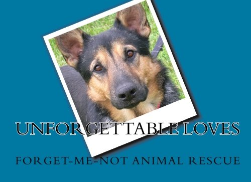 Unforgettable Loves: by Forget-Me-Not Animal Rescue by Forget-Me-Not ...