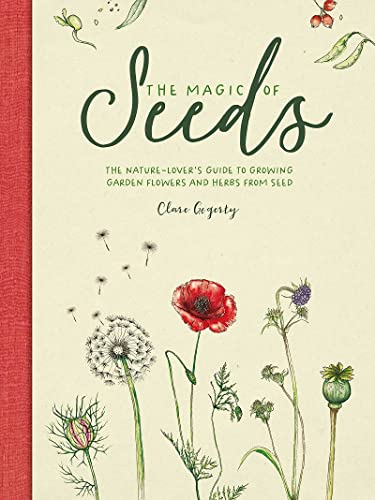 The Magic of Seeds: The nature-lover’s guide to growing garden flowers and herbs from seed