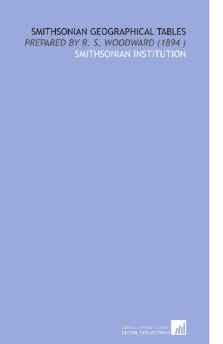 Smithsonian Geographical Tables: Prepared by R. S. Woodward by ...