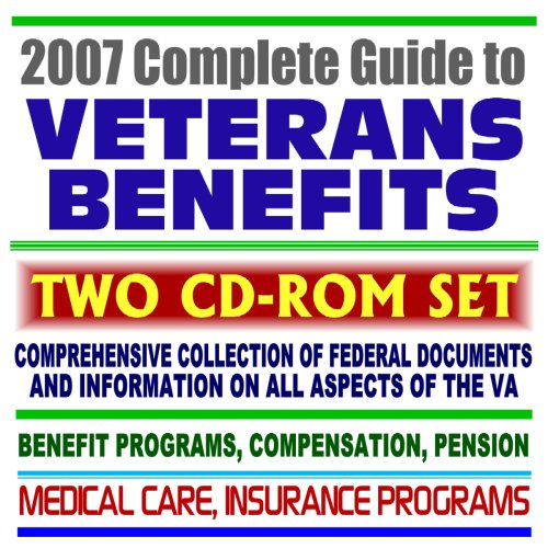 2007 Complete Guide to Veterans Benefits and the VA Compensation, Appeals, Disability, Medical
