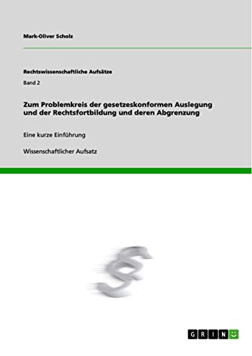 Zum Problemkreis der gesetzeskonformen Auslegung und der Rechtsfortbildung und deren Abgrenzung ...