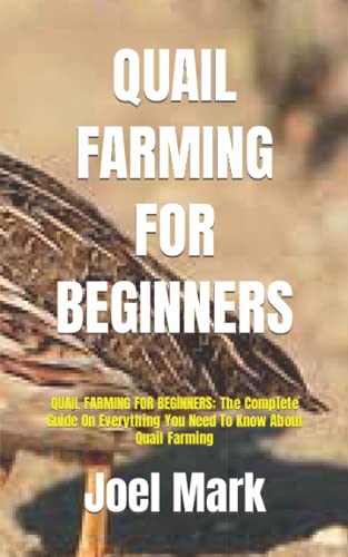 QUAIL FARMING FOR BEGINNERS: QUAIL FARMING FOR BEGINNERS: The Complete