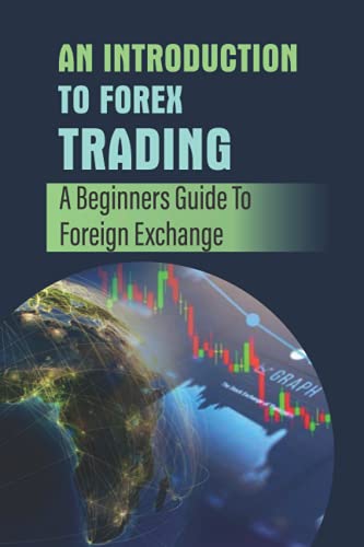 An Introduction To Forex Trading: A Beginners Guide To Foreign Exchange ...