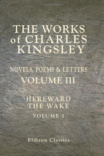 The Works of Charles Kingsley: Volume 3: Hereward the Wake. Volume I by ...