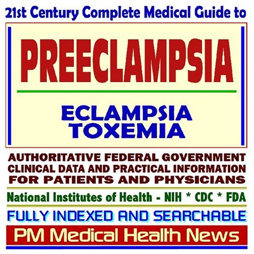 21st Century Complete Medical Guide to Preeclampsia, Eclampsia, Toxemia