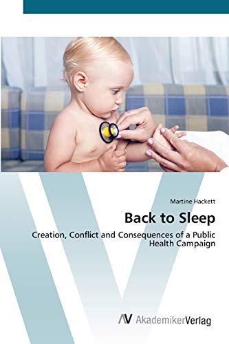 Back to Sleep: Creation, Conflict and Consequences of a Public Health ...