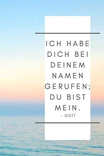 Ich Habe Dich Bei Deinem Namen Gerufen Ich habe dich bei deinem Namen gerufen - Gott: Tagebuch mit einer