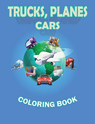 Trucks Planes Cars Coloring Book: Cars, Trucks, Bikes, Planes, Boats