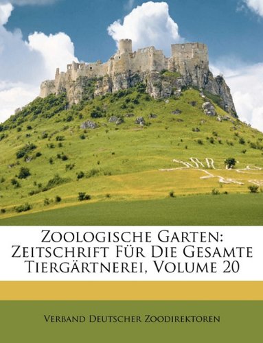 Zoologische Garten: Zeitschrift Fur Die Gesamte Tiergartnerei, Volume 20 by Verband Deutscher ...