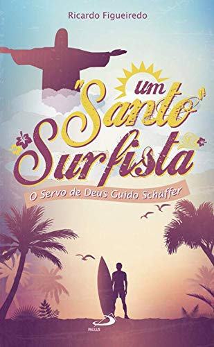 Um Santo Surfista O servo de Deus Guido Schäffer