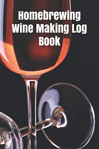 Homebrewing Wine Making Log Book: The Home Wine Making Log Book prepares winemakers to keep ...