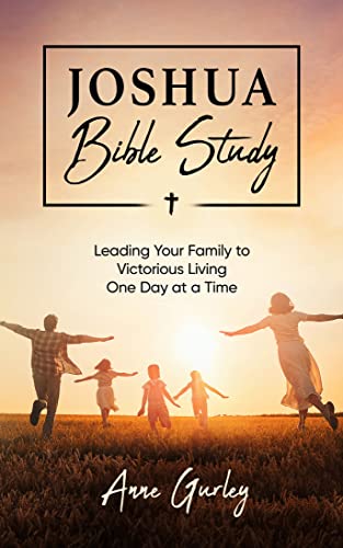 Joshua Bible Study: Leading Your Family to Victorious Living One Day at a Time