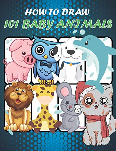 How to Draw 101 Baby Animals: How to draw a dog, cat and other cute