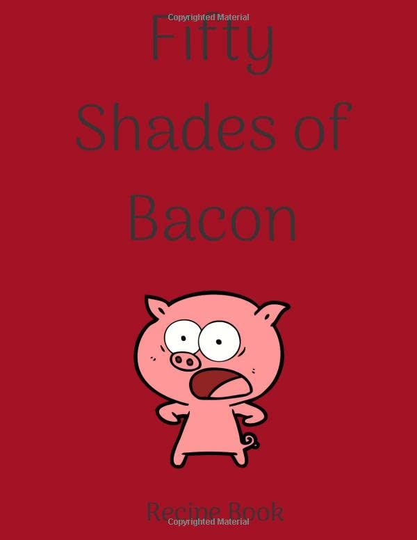 Fifty Shades of Bacon Recipe Book Funny Blank Recipe Book 120 pages