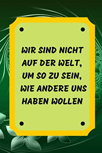 Wir sind nicht auf der Welt, um so zu sein, wie andere uns haben wollen