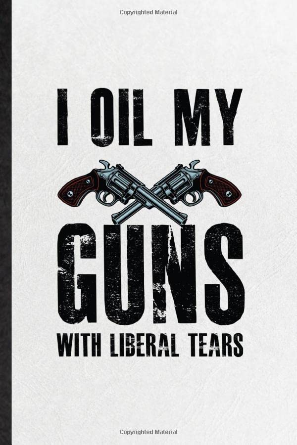 I Oil My Guns with Liberal Tears Blank Funny American Gun Reform Lined