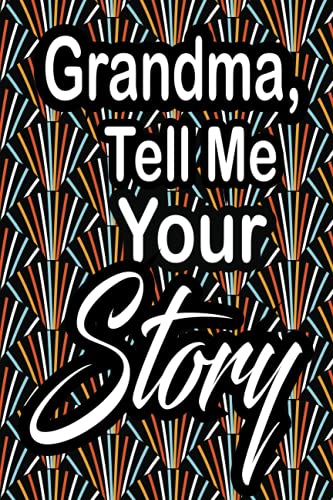 Grandma,Tell Me Your Story: A grandmother’s guided journal to share her