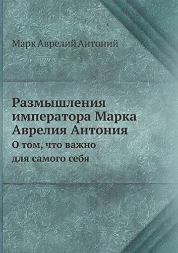 Размышления императора Марка Аврелия Антония: О том, что важно для ...