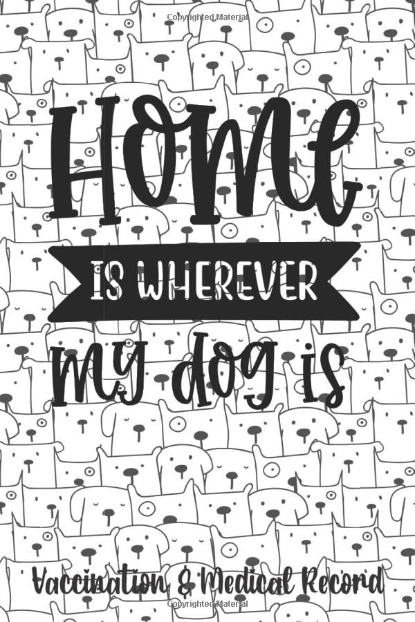 Home Is Wherever My Dog Is Dog Vaccination & Medical Record Keep All Your Important Pet
