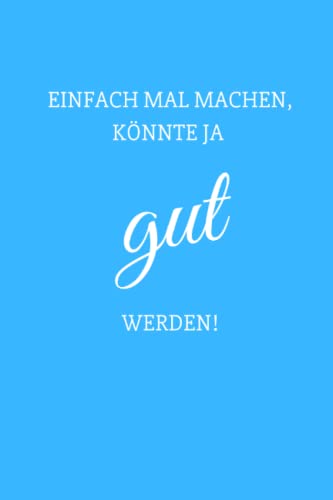 Einfach Mal Machen Könnte Ja Gut Werden Einfach mal machen, könnte ja gut werden! by Tanja Pinnekämper-Hieck
