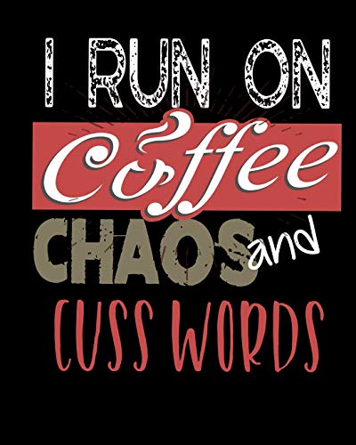 I Run On Coffee Chaos and Cuss Words: I Run On Coffee, Chaos, and Cuss