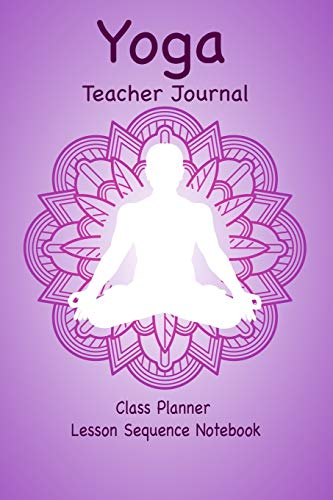 Yoga Teacher Journal Class Planner Lesson Sequence Notebook.: Yoga ...