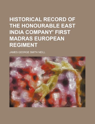 Historical Record of the Honourable East India Company' First Madras ...