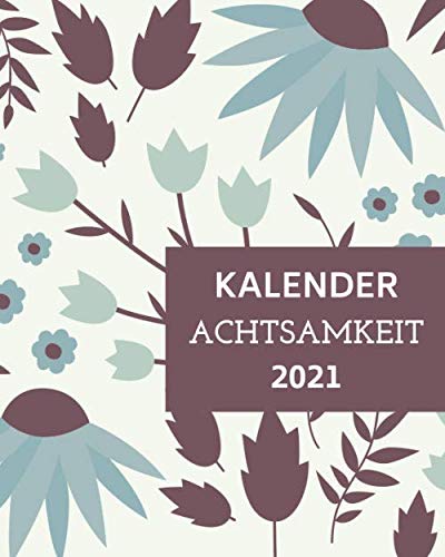 Kalender Achtsamkeit 2021: Wochenkalender für Momente der Achtsamkeit