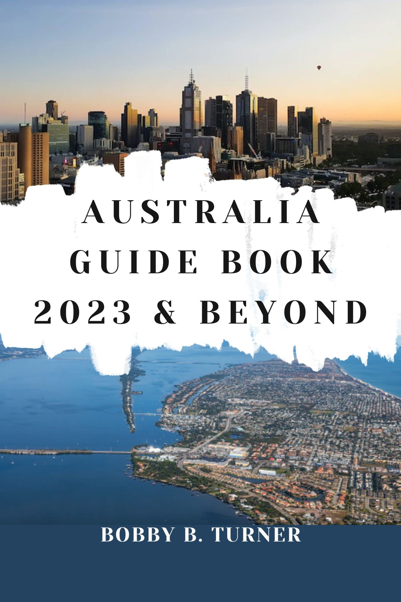 Australia Guide Book 2023 & Beyond Exploring The Outback A Guide To