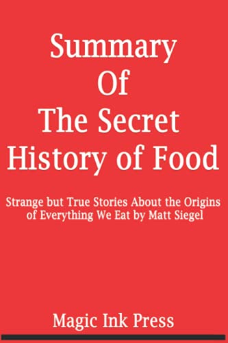 Summary Of The Secret History of Food: Strange but True Stories About the Origins of Everything ...