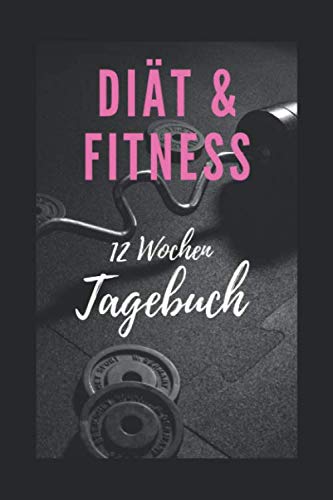 Fitness Tagebuch: Optimieren Sie ihr Training mit dem 12 Wochen Fitness-Tagebuch by Daniel ...