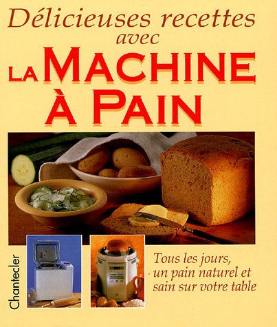 Delicieuses recettes avec la machine a pain by Unknown | Goodreads