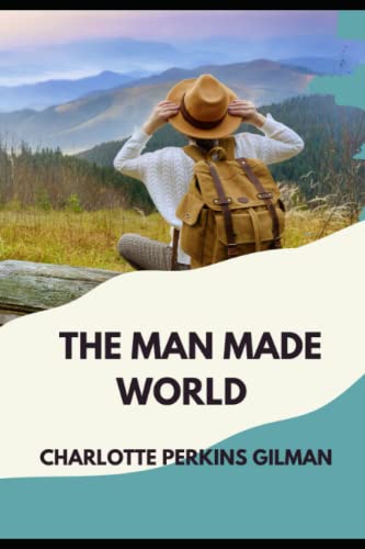 THE MAN MADE WORLD (Annotated) by Charlotte Perkins Gilman | Goodreads