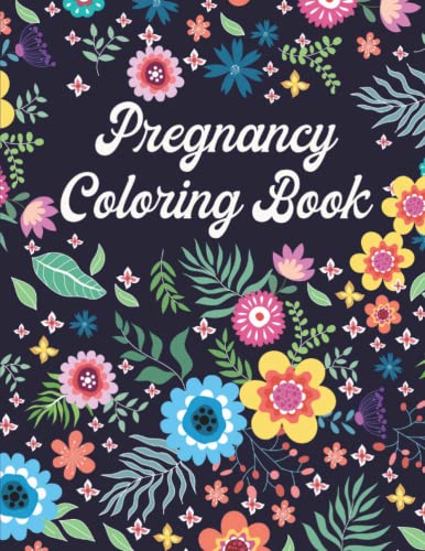 Pregnancy Coloring Book: Inspirational Flowers Coloring Pages For