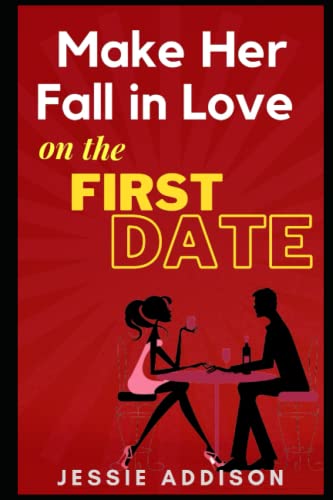 Make Her Fall in Love on The First Date by Jessie Addison | Goodreads