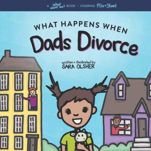 What Happens When Dads Divorce A Book for Divorcing Families with Two