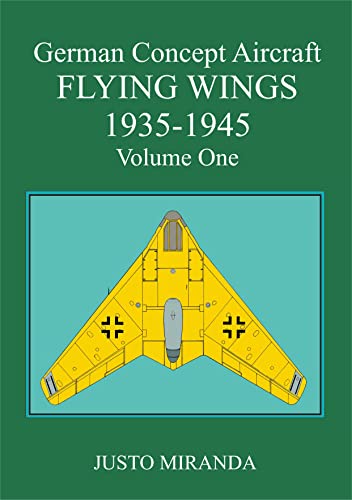 German Concept Aircraft - Volume One: FLYING WINGS 1935 -1945