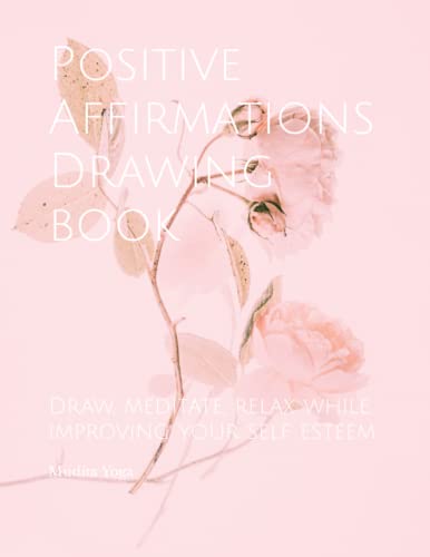 Positive Affirmations Drawing book: Draw, meditate, relax while ...
