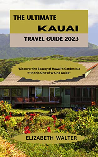 THE ULTIMATE KAUAI TRAVEL GUIDE 2023: "Discover the Beauty of Hawaii's ...