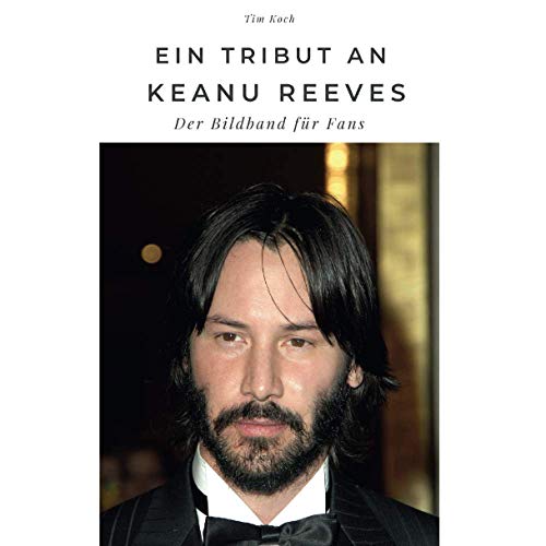 Ein Tribut an Keanu Reeves: Der Bildband für Fans by Tim Koch Goodreads