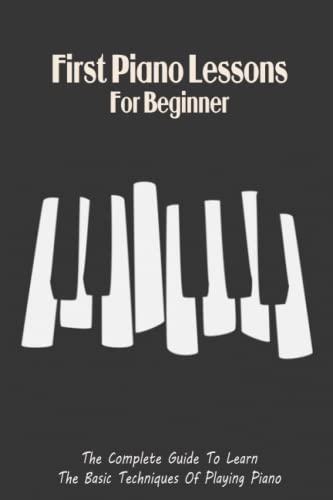 First Piano Lessons For Beginner: The Complete Guide To Learn The Basic ...