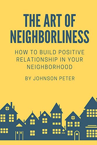 The Art of Neighborliness: subtitle:How to Build Positive Relationships ...