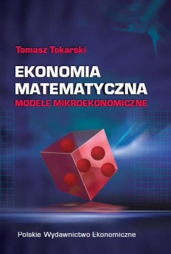 Ekonomia Matematyczna Modele Mikroekonomiczne Tomasz Tokarski