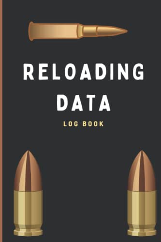 Reloading Data Log Book: Handloading Ammunition Log Sheet For Reloaders | Track &amp; Record ...