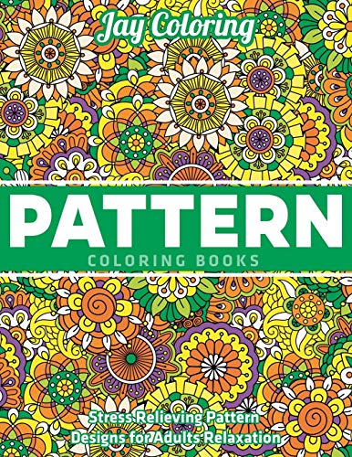 Pattern Coloring Books : Stress Relieving Pattern Designs for Adults Relaxation: by Jay Coloring ...