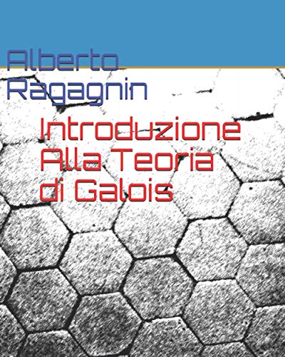 Introduzione Alla Teoria di Galois by Alberto Ragagnin Goodreads