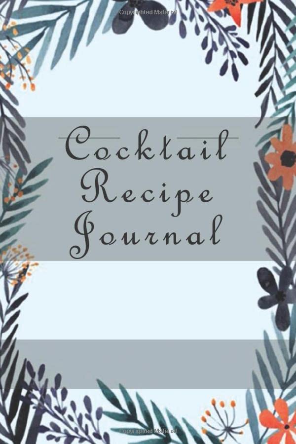 Cocktail Recipe Journal Record the Most Important Details Everything