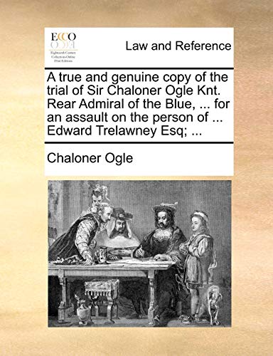 A true and genuine copy of the trial of Sir Chaloner Ogle Knt. Rear