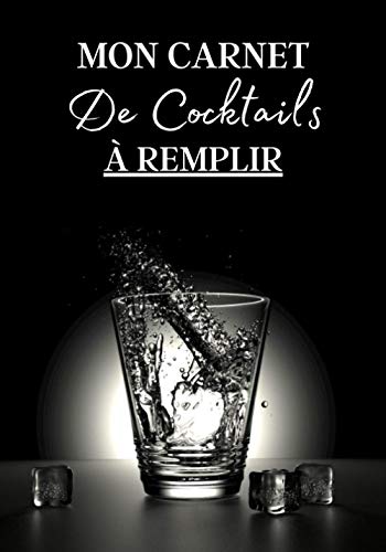 Mon Carnet de Cocktails à Remplir: Cahier de note à remplir pour la